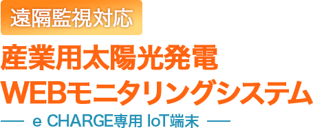 遠隔監視対応 産業用太陽光発電WEBモニタリングシステム -e CHARGE専用 IoT端末-